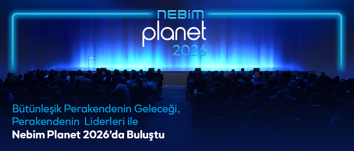 Bütünleşik Perakendenin Geleceği, Perakendenin Liderleri ile Nebim Planet 2026’da Buluştu